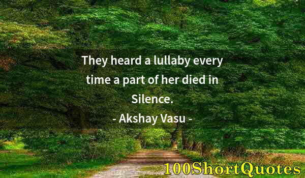 Quote by Albert Einstein: They heard a lullaby every time a part of her died in Silence.