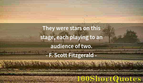 Quote by Albert Einstein: They were stars on this stage, each playing to an audience of two.