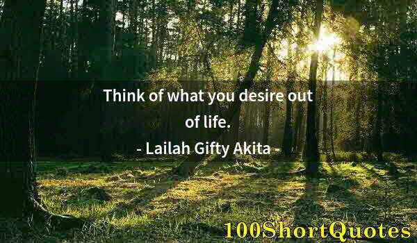 Quote by Albert Einstein: Think of what you desire out of life.