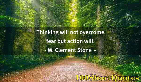 Quote by Albert Einstein: Thinking will not overcome fear but action will.