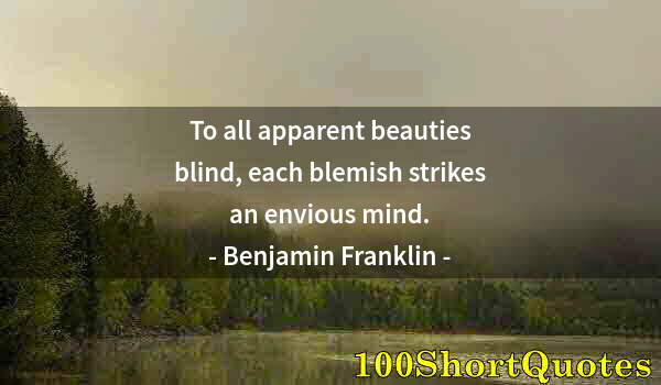 Quote by Albert Einstein: To all apparent beauties blind, each blemish strikes an envious mind.