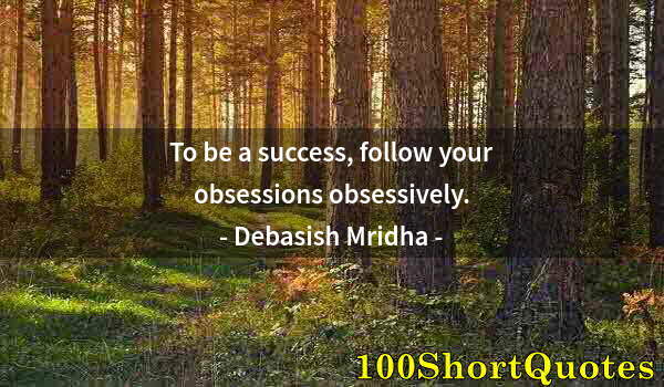 Quote by Albert Einstein: To be a success, follow your obsessions obsessively.