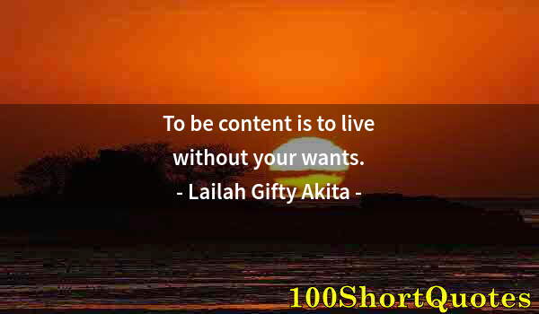 Quote by Albert Einstein: To be content is to live without your wants.