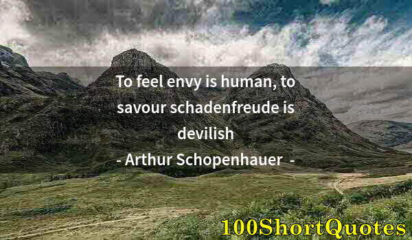 Quote by Albert Einstein: To feel envy is human, to savour schadenfreude is devilish