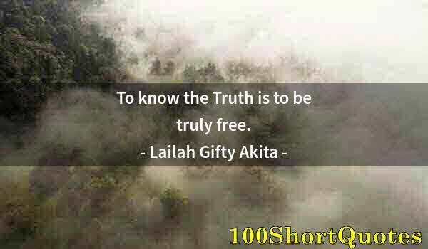 Quote by Albert Einstein: To know the Truth is to be truly free.