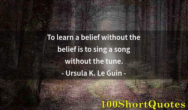 Quote by Albert Einstein: To learn a belief without the belief is to sing a song without the tune.