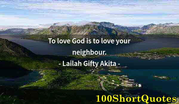 Quote by Albert Einstein: To love God is to love your neighbour.