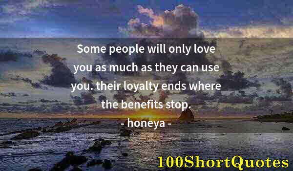 Quote by Albert Einstein: Some people will only love you as much as they can use you. their loyalty ends where the benefits st...