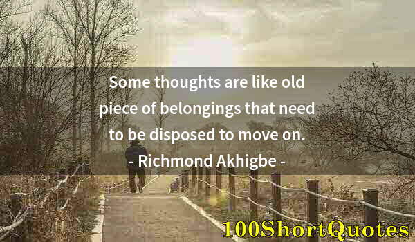 Quote by Albert Einstein: Some thoughts are like old piece of belongings that need to be disposed to move on.