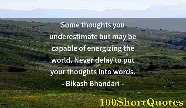 Quote by Albert Einstein: Some thoughts you underestimate but may be capable of energizing the world. Never delay to put your ...