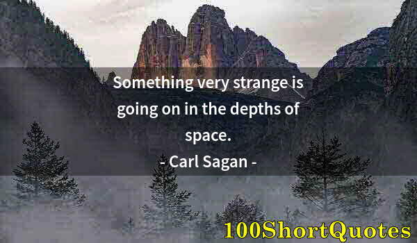 Quote by Albert Einstein: Something very strange is going on in the depths of space.