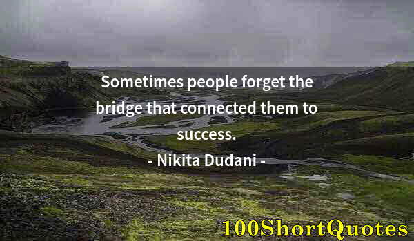 Quote by Albert Einstein: Sometimes people forget the bridge that connected them to success.