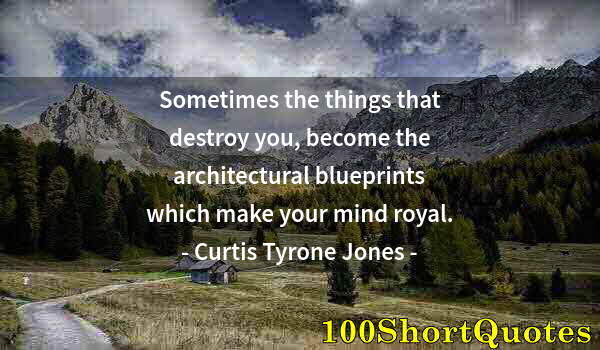 Quote by Albert Einstein: Sometimes the things that destroy you, become the architectural blueprints which make your mind roya...