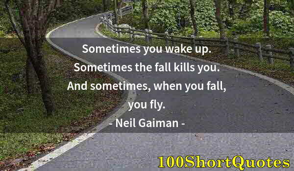 Quote by Albert Einstein: Sometimes you wake up. Sometimes the fall kills you. And sometimes, when you fall, you fly.