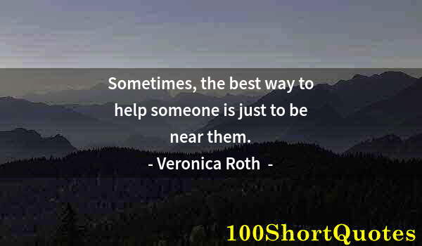 Quote by Albert Einstein: Sometimes, the best way to help someone is just to be near them.