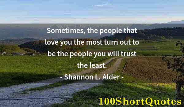 Quote by Albert Einstein: Sometimes, the people that love you the most turn out to be the people you will trust the least.