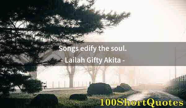 Quote by Albert Einstein: Songs edify the soul.