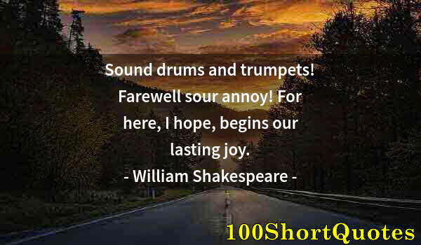 Quote by Albert Einstein: Sound drums and trumpets! Farewell sour annoy! For here, I hope, begins our lasting joy.