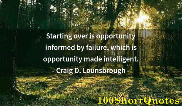 Quote by Albert Einstein: Starting over is opportunity informed by failure, which is opportunity made intelligent.