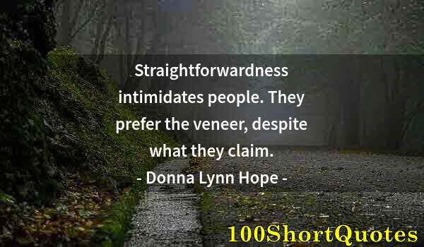 Quote by Albert Einstein: Straightforwardness intimidates people. They prefer the veneer, despite what they claim.