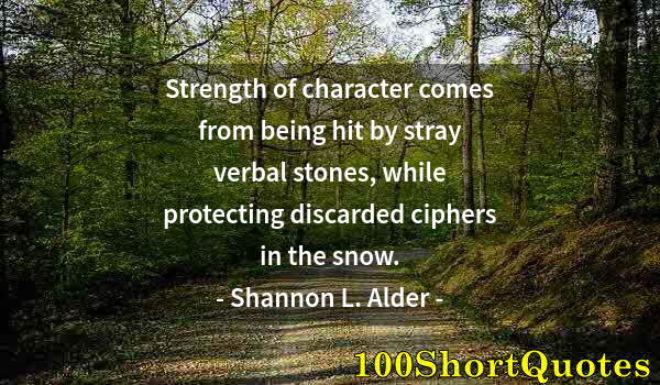 Quote by Albert Einstein: Strength of character comes from being hit by stray verbal stones, while protecting discarded cipher...