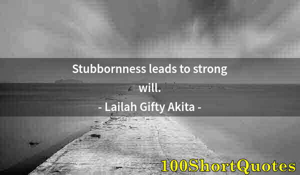 Quote by Albert Einstein: Stubbornness leads to strong will.