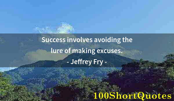 Quote by Albert Einstein: Success involves avoiding the lure of making excuses.