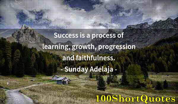 Quote by Albert Einstein: Success is a process of learning, growth, progression and faithfulness.