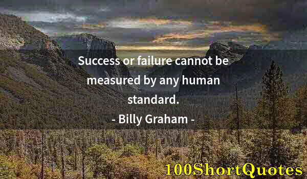 Quote by Albert Einstein: Success or failure cannot be measured by any human standard.