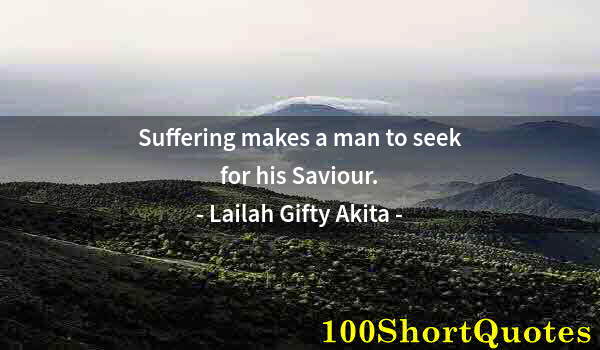 Quote by Albert Einstein: Suffering makes a man to seek for his Saviour.