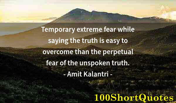 Quote by Albert Einstein: Temporary extreme fear while saying the truth is easy to overcome than the perpetual fear of the uns...