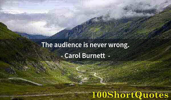 Quote by Albert Einstein: The audience is never wrong.