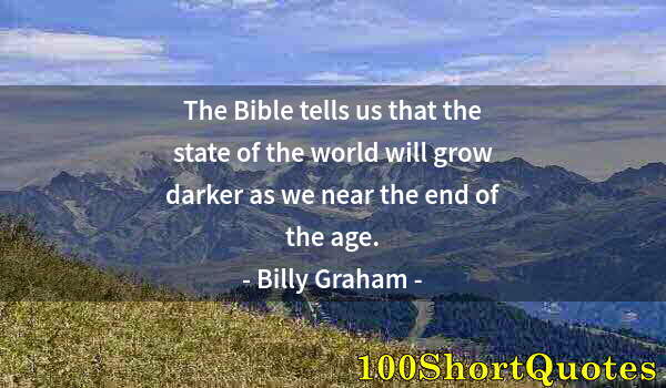 Quote by Albert Einstein: The Bible tells us that the state of the world will grow darker as we near the end of the age.