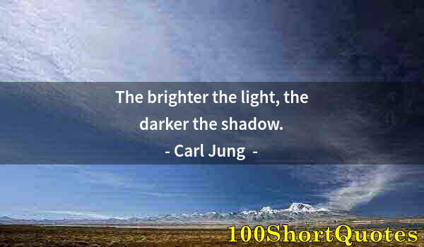 Quote by Albert Einstein: The brighter the light, the darker the shadow.