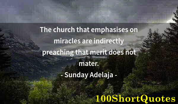 Quote by Albert Einstein: The church that emphasises on miracles are indirectly preaching that merit does not mater.