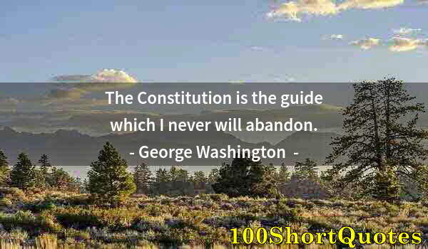 Quote by Albert Einstein: The Constitution is the guide which I never will abandon.