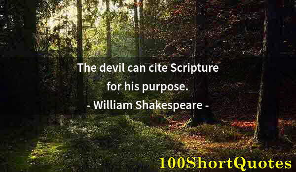 Quote by Albert Einstein: The devil can cite Scripture for his purpose.