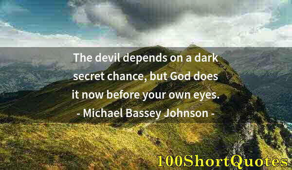 Quote by Albert Einstein: The devil depends on a dark secret chance, but God does it now before your own eyes.