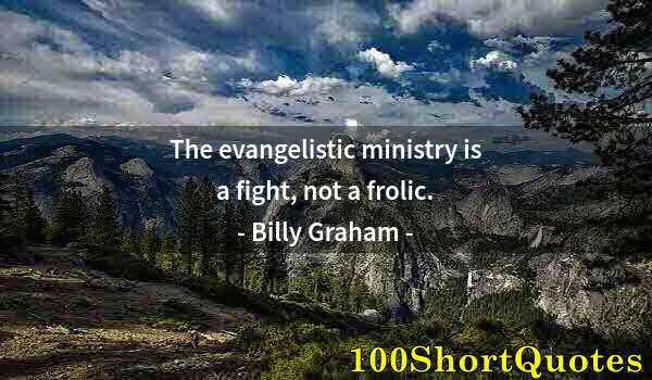 Quote by Albert Einstein: The evangelistic ministry is a fight, not a frolic.