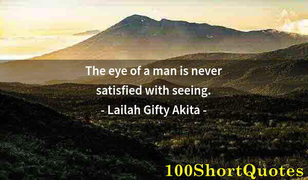 Quote by Albert Einstein: The eye of a man is never satisfied with seeing.