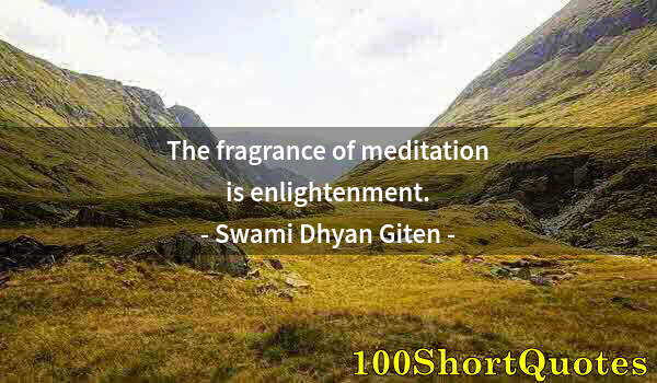 Quote by Albert Einstein: The fragrance of meditation is enlightenment.