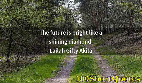 Quote by Albert Einstein: The future is bright like a shining diamond.