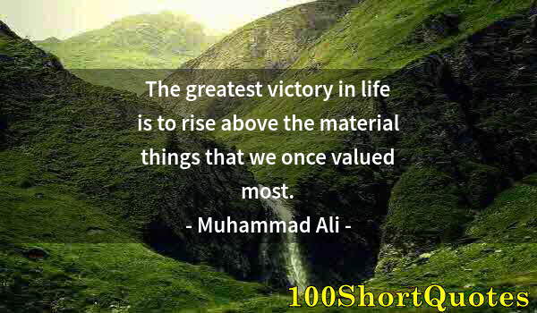 Quote by Albert Einstein: The greatest victory in life is to rise above the material things that we once valued most.