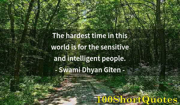 Quote by Albert Einstein: The hardest time in this world is for the sensitive and intelligent people.