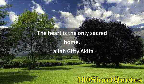 Quote by Albert Einstein: The heart is the only sacred home.