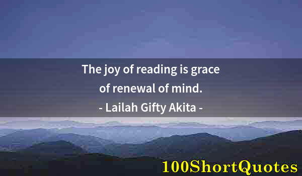 Quote by Albert Einstein: The joy of reading is grace of renewal of mind.