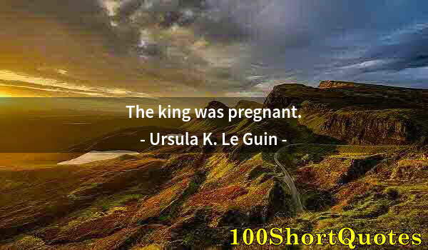 Quote by Albert Einstein: The king was pregnant.