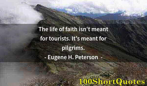 Quote by Albert Einstein: The life of faith isn't meant for tourists. It's meant for pilgrims.