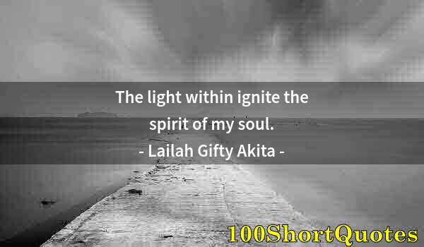 Quote by Albert Einstein: The light within ignite the spirit of my soul.