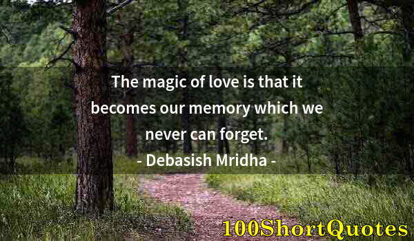 Quote by Albert Einstein: The magic of love is that it becomes our memory which we never can forget.